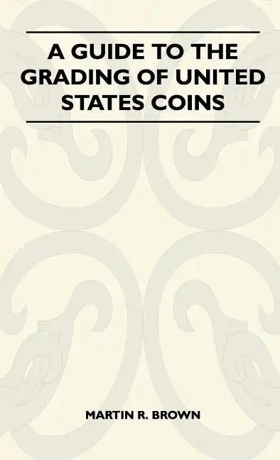 A Guide To The Grading Of United States Coins - Hardcover