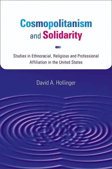 Cosmopolitanism and Solidarity: Studies in Ethnoracial, Religious, and Professional Affiliation in the United States - Hardcover