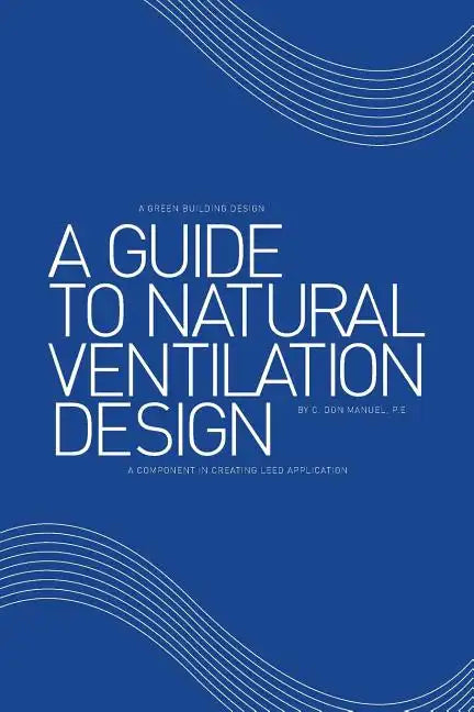 A Guide to Natural Ventilation Design: A Component in Creating Leed Application - Paperback