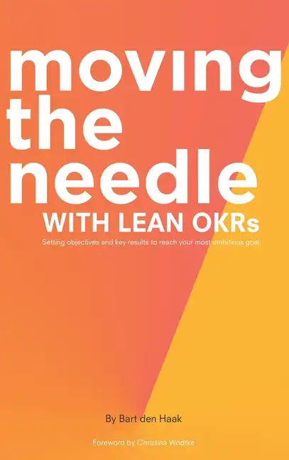 Moving the Needle with Lean Okrs: Setting Objectives and Key Results to Reach Your Most Ambitious Goal - Hardcover