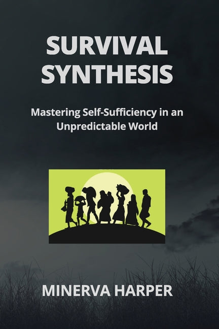 Survival Synthesis: Mastering Self-Sufficiency in an Unpredictable World - Paperback