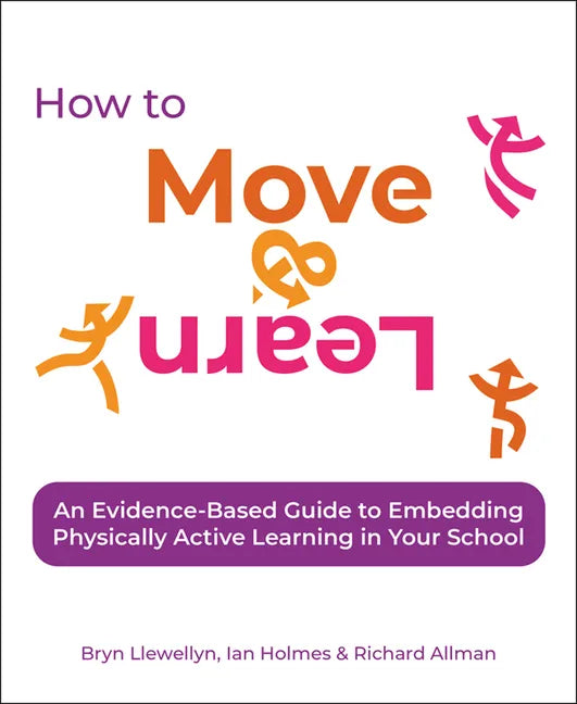 How to Move & Learn: An Evidence-Based Guide to Embedding Physically Active Learning in Your School - Paperback