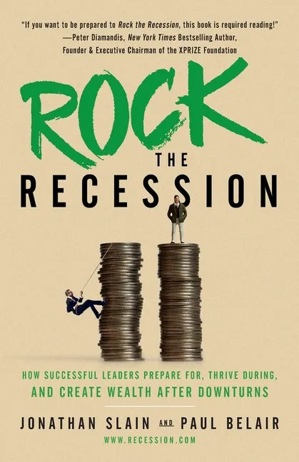 Rock the Recession: How Successful Leaders Prepare for, Thrive During, and Create Wealth After Downturns - Paperback