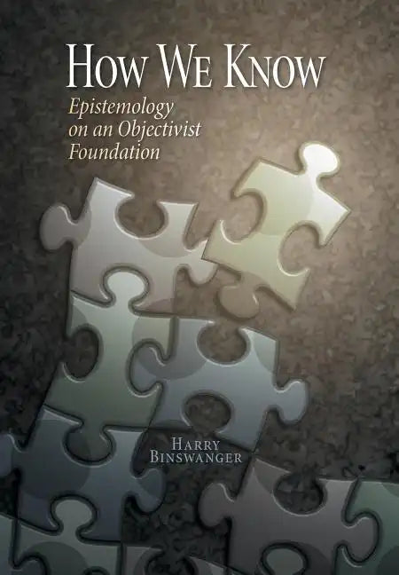 How We Know: Epistemology on an Objectivist Foundation - Hardcover