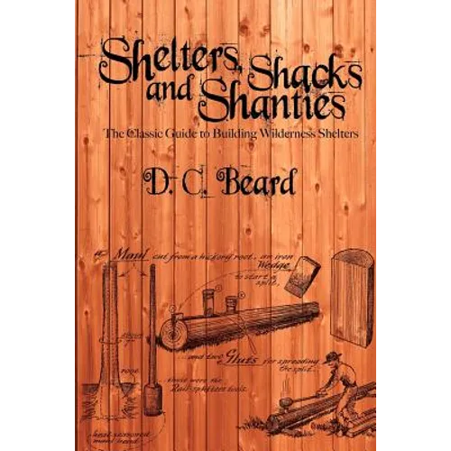 Shelters, Shacks, and Shanties: A Guide to Building Shelters in the Wilderness - Paperback