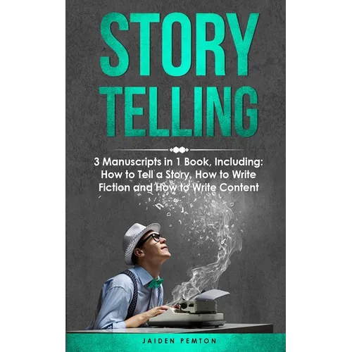 Storytelling: 3-in-1 Guide to Master Telling a Story, Writing Content, Story Structures & How to Be a Story Teller - Paperback