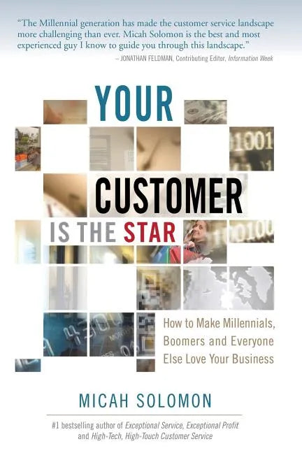 Your Customer Is The Star: How To Make Millennials, Boomers and Everyone Else Love Your Business - Paperback