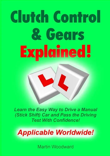 Clutch Control & Gears Explained: Learn the Easy Way to Drive a Manual (Stick Shift) Car and Pass the Driving Test With Confidence! - Paperback