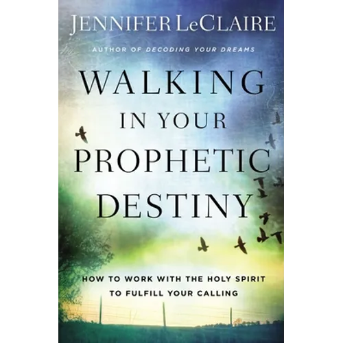 Walking in Your Prophetic Destiny: How to Work with the Holy Spirit to Fulfill Your Calling - Paperback