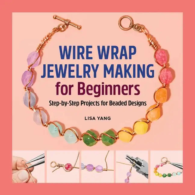 Wire Wrap Jewelry Making for Beginners: Step-By-Step Projects for Beaded Designs - Paperback