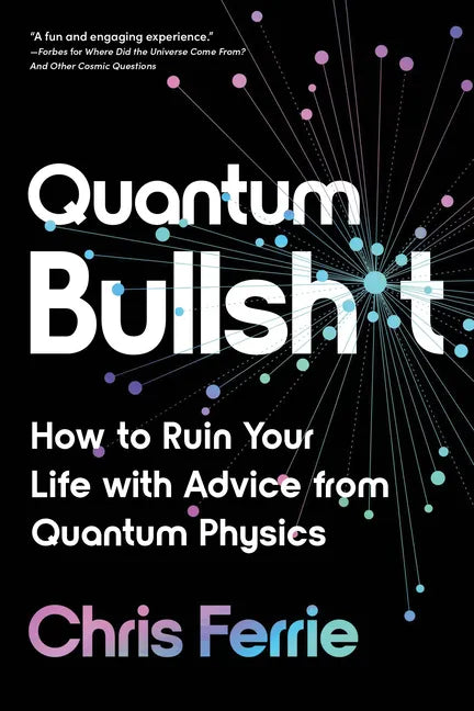 Quantum Bullsh*t: How to Ruin Your Life with Advice from Quantum Physics - Paperback