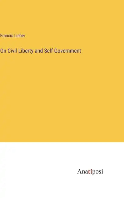 On Civil Liberty and Self-Government - Hardcover