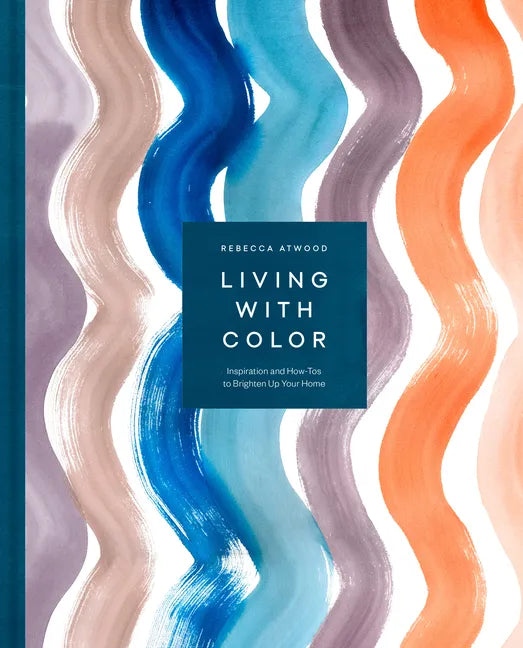 Living with Color: Inspiration and How-Tos to Brighten Up Your Home - Hardcover