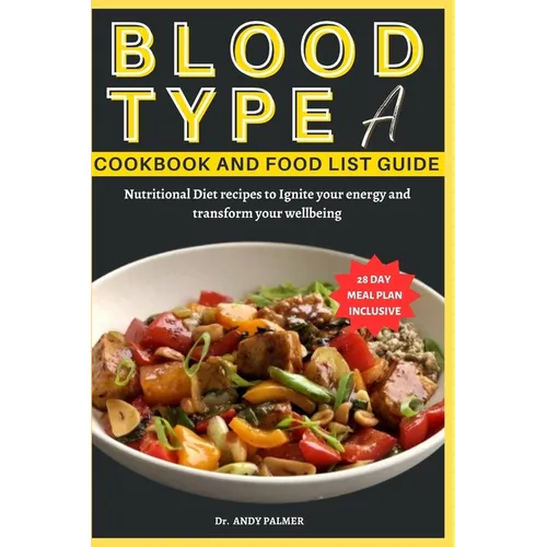 Blood Type a Cookbook and Food List Guide: Nutritional Diet recipes with a 28-day Meal plan to Ignite your energy and transform your wellbeing - Paperback