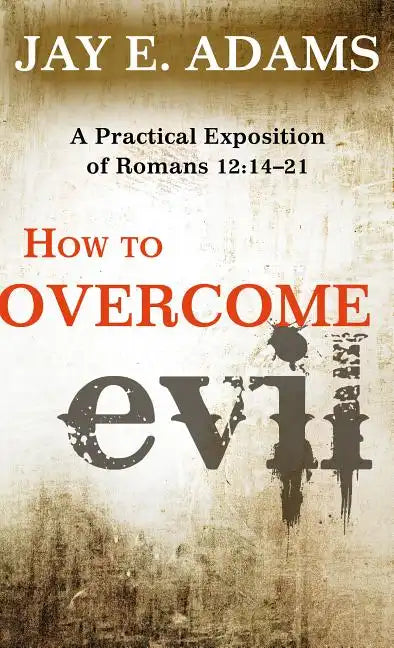 How to Overcome Evil: A Practical Exposition of Romans 12: 14-21 - Paperback