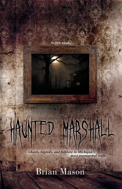 Haunted Marshall: Ghosts, legends and folklore in Michigan's most paranormal town - Paperback