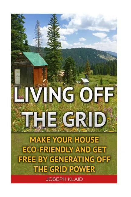 Living Off The Grid: Make Your House Eco-Friendly And Get Free By Generating Off The Grid Power: EMP Survival, EMP Survival books, EMP Surv - Paperback