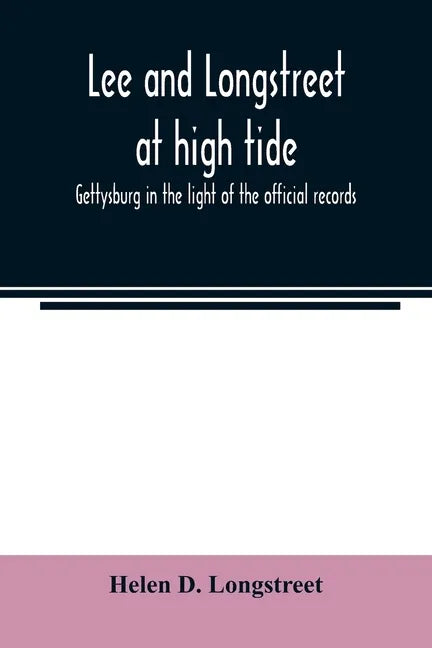 Lee and Longstreet at high tide; Gettysburg in the light of the official records - Paperback