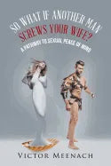 So What If Another Man Screws Your Wife?: A Pathway to Sexual Peace of Mind - Paperback