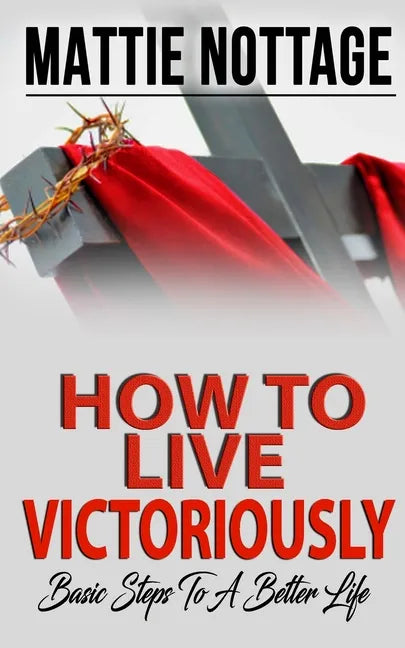 How to Live Victoriously: Basic Steps To A Better Life - Paperback
