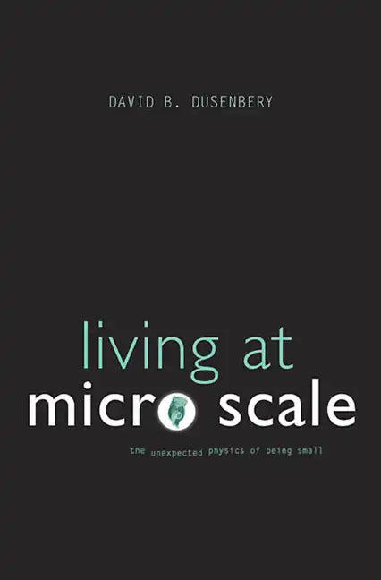 Living at Micro Scale: The Unexpected Physics of Being Small - Paperback