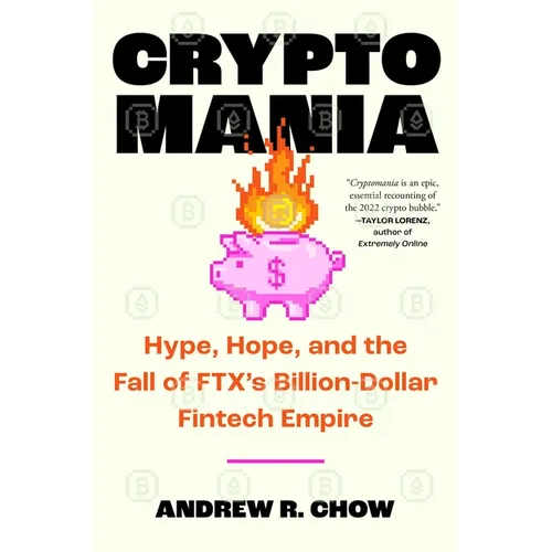 Cryptomania: Hype, Hope, and the Fall of Ftx's Billion-Dollar Fintech Empire - Hardcover