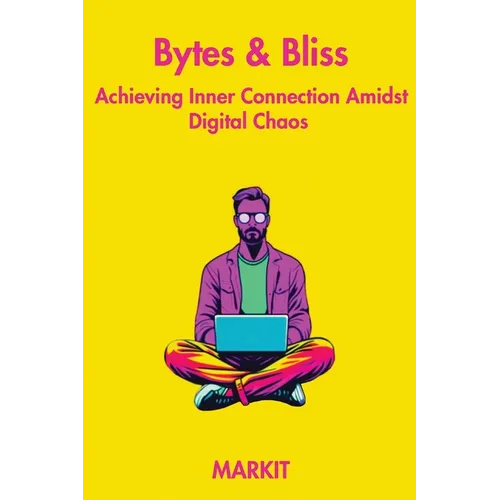 Bytes & Bliss: Achieving Inner Connection Amidst Digital Chaos - Paperback