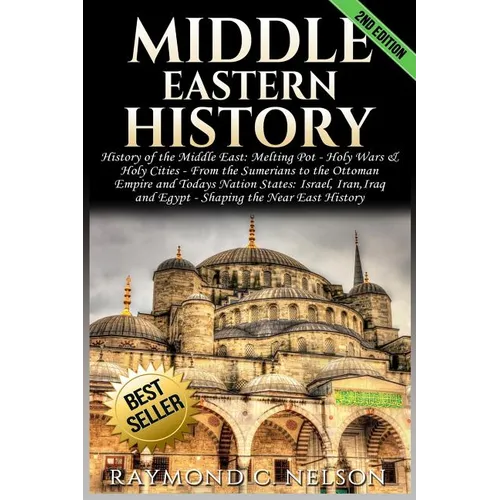 Middle Eastern History: History of the Middle East: Melting Pot - Holy Wars & Holy Cities - From the Sumerians to the Ottoman Empire and Today - Paperback