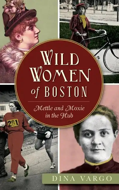 Wild Women of Boston: Mettle and Moxie in the Hub - Hardcover