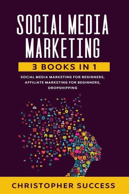 Social Media Marketing: 3 Books in 1: Social Media for Beginners, Affiliate Marketing for Beginners & Dropshipping - Paperback