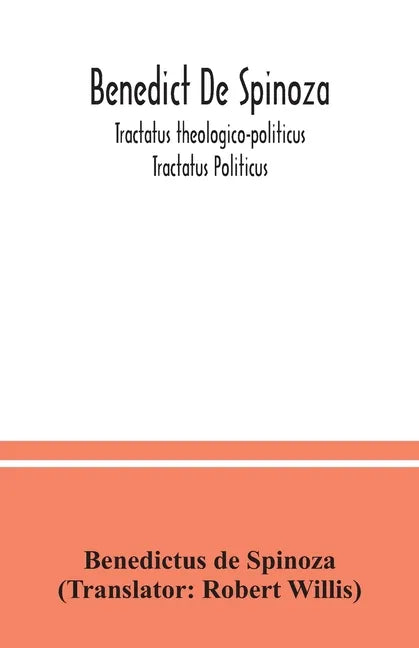 Benedict De Spinoza; Tractatus theologico-politicus; Tractatus Politicus - Paperback