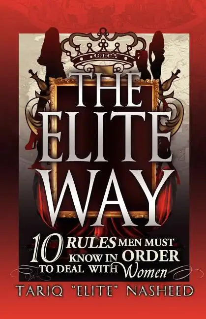 The Elite Way: 10 Rules Men Must Know in Order to Deal with Women - Paperback
