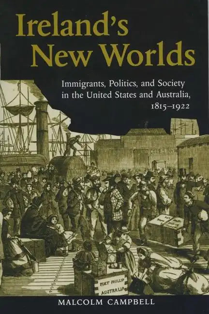 Ireland's New Worlds: Immigrants, Politics, and Society in the United States and Australia, 1815?1922 - Paperback