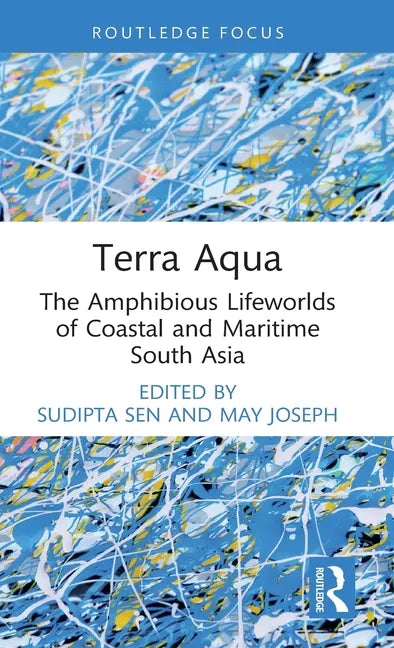 Terra Aqua: The Amphibious Lifeworlds of Coastal and Maritime South Asia - Hardcover