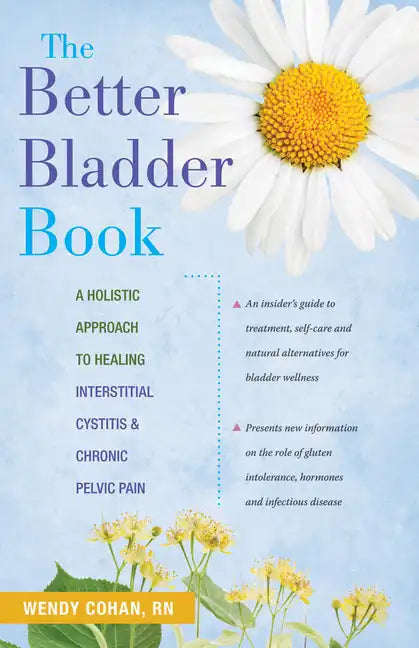 The Better Bladder Book: A Holistic Approach to Healing Interstitial Cystitis & Chronic Pelvic Pain - Paperback