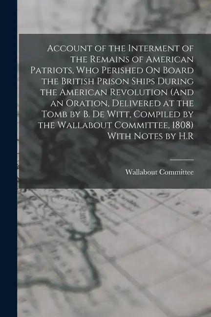 Account of the Interment of the Remains of American Patriots, Who Perished On Board the British Prison Ships During the American Revolution (And an Or - Paperback