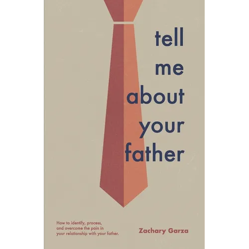 Tell Me About Your Father: How to identify, process, and overcome the pain in your relationship with your father. - Paperback