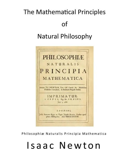 The Mathematical Principles of Natural Philosophy: Philosophiae Naturalis Principia Mathematica - Paperback