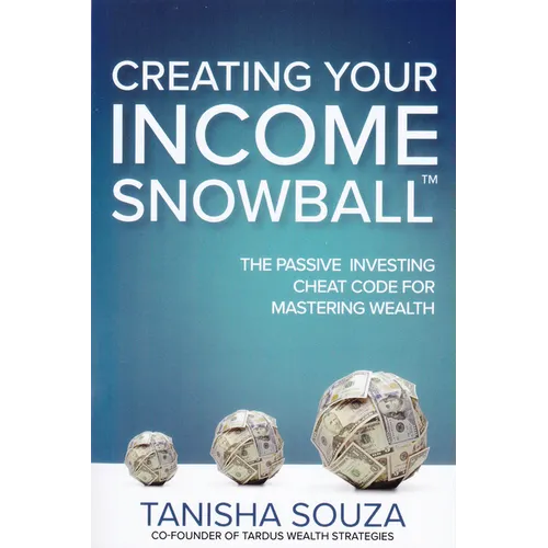 Creating Your Income Snowball: The Passive Investing Cheat Code for Mastering Wealth - Paperback