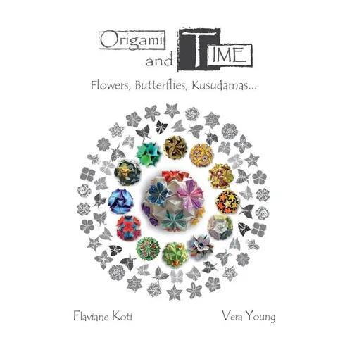 Origami and Time: Flowers, Butterflies, Kusudamas... - Paperback