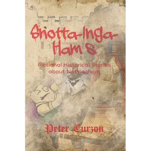 Snotta-Inga-Ham's: Fictional Historical Stories About Nottingham - Paperback