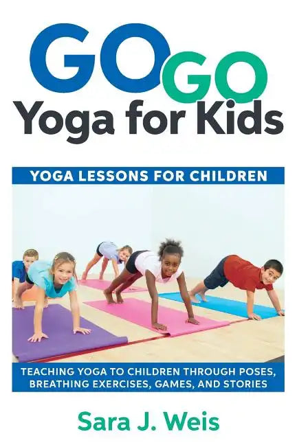 Go Go Yoga for Kids: Yoga Lessons for Children: Teaching Yoga to Children Through Poses, Breathing Exercises, Games, and Stories - Paperback