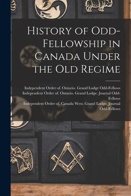 History of Odd-Fellowship in Canada Under the Old Regime - Paperback