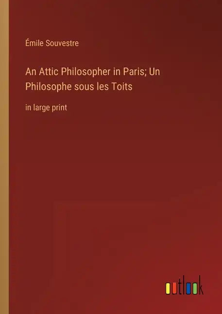 An Attic Philosopher in Paris; Un Philosophe sous les Toits: in large print - Paperback
