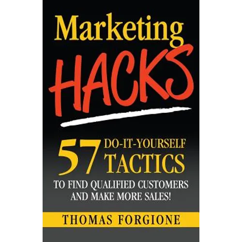 Marketing Hacks 57 Do-It-Yourself Tactics To Find Qualified Customers And Make More Sales! - Paperback