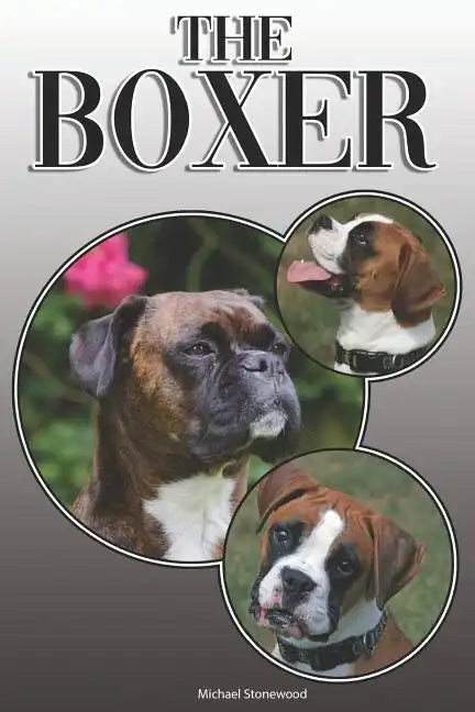 The Boxer: A Complete and Comprehensive Owners Guide To: Buying, Owning, Health, Grooming, Training, Obedience, Understanding and Caring for Your Boxe - Paperback