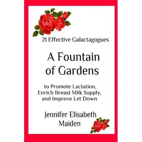 A Fountain of Gardens: 21 Effective Galactagogues to Promote Lactation, Enrich Breast Milk Supply, and Improve Let Down - Paperback