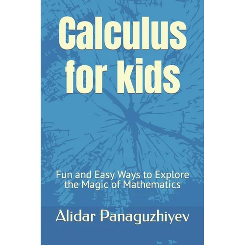 Calculus for kids: Fun and Easy Ways to Explore the Magic of Mathematics - Paperback