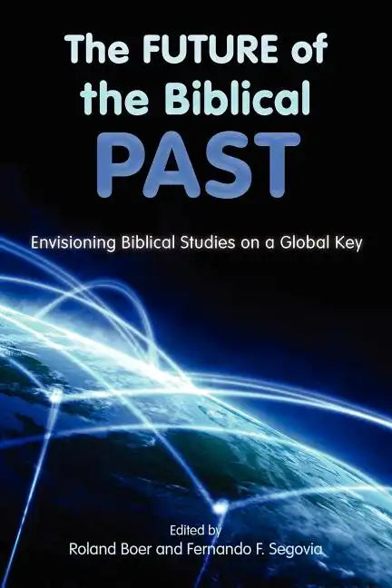 The Future of the Biblical Past: Envisioning Biblical Studies on a Global Key - Paperback