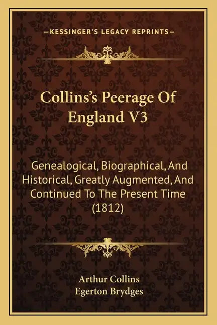 Collins's Peerage Of England V3: Genealogical, Biographical, And Historical, Greatly Augmented, And Continued To The Present Time (1812) - Paperback